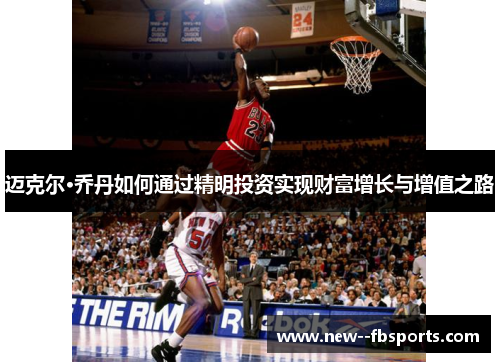 迈克尔·乔丹如何通过精明投资实现财富增长与增值之路 迈克尔·乔丹如何通过精明投资实现财富增长与增值之路