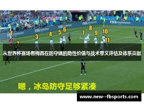 从世界杯赛场看梅西在防守端的隐性价值与战术意义评估及体系贡献